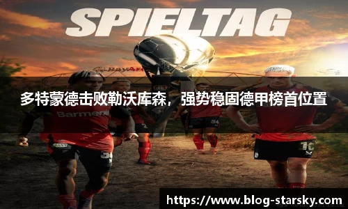 多特蒙德击败勒沃库森，强势稳固德甲榜首位置