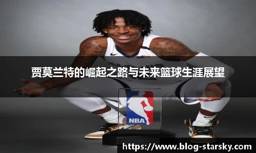 贾莫兰特的崛起之路与未来篮球生涯展望